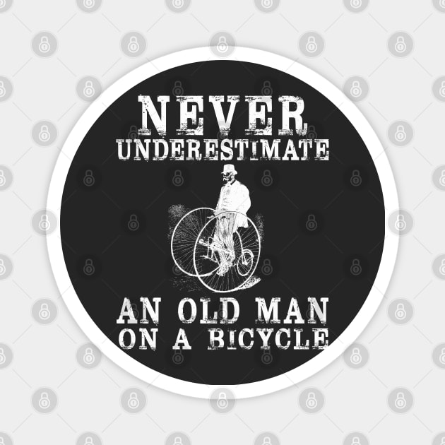 NEVER UNDERESTIMATE AN OLD GUY ON A BICYCLE,Funny Cycling Humor Pun for Biker,artistic aesthetic antique classic aristocrat penny farthing 1800s 1900s 90s 80s cycle geek Design Art quote,slogan,saying Magnet by BicycleStuff